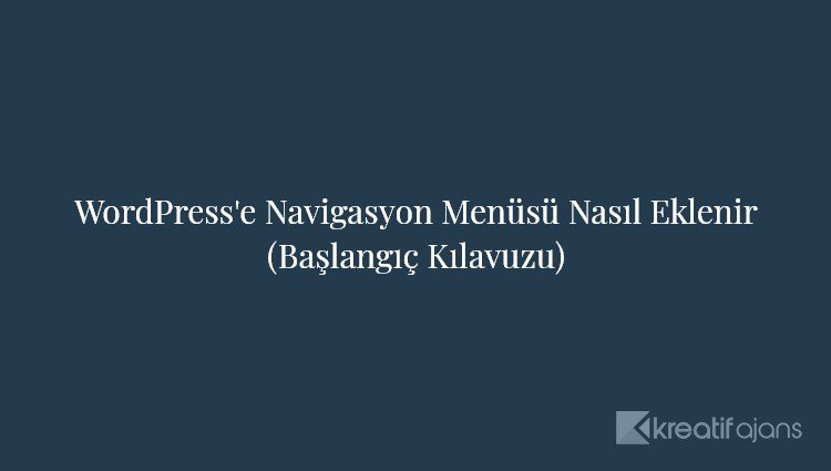 Wordpress E Navigasyon Menusu Nasil Eklenir Baslangic Kilavuzu Web Tasarim Wordpress Blogu Kreatif Ajans